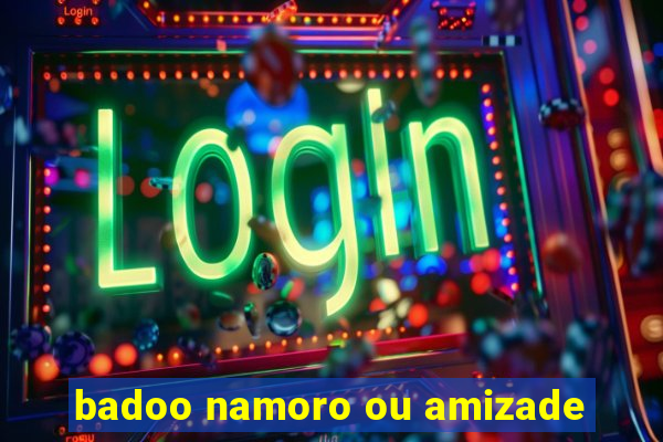 badoo namoro ou amizade